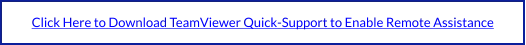 Click Here to Download TeamViewer Quick-Support to Enable Remote Assistance